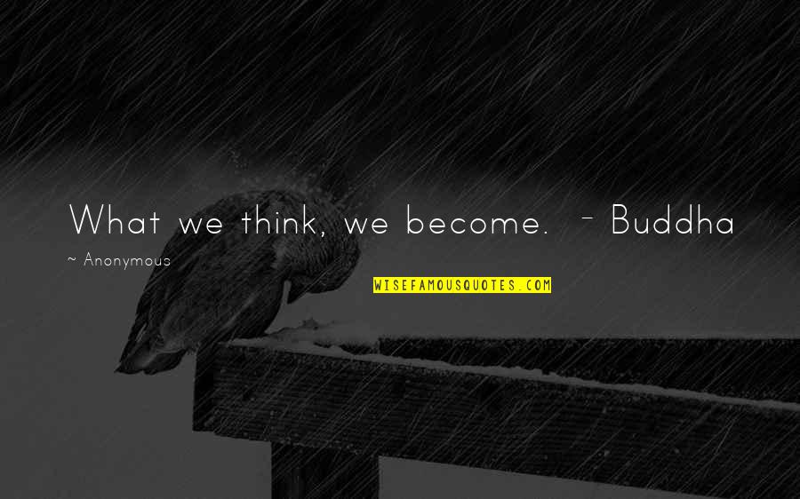 Airier Quotes By Anonymous: What we think, we become. - Buddha