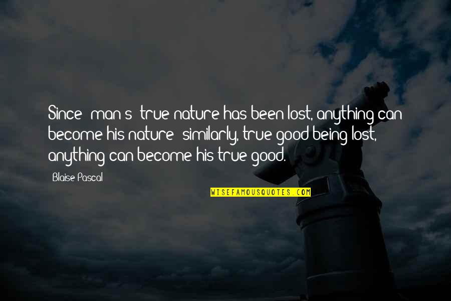 Airily Quotes By Blaise Pascal: Since [man's] true nature has been lost, anything