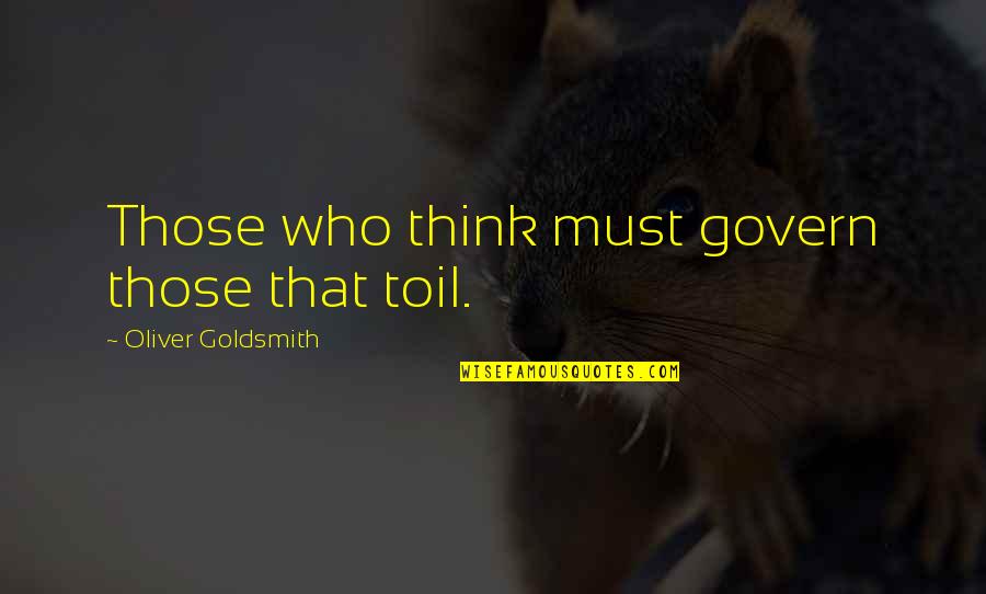 Airily Quotes By Oliver Goldsmith: Those who think must govern those that toil.