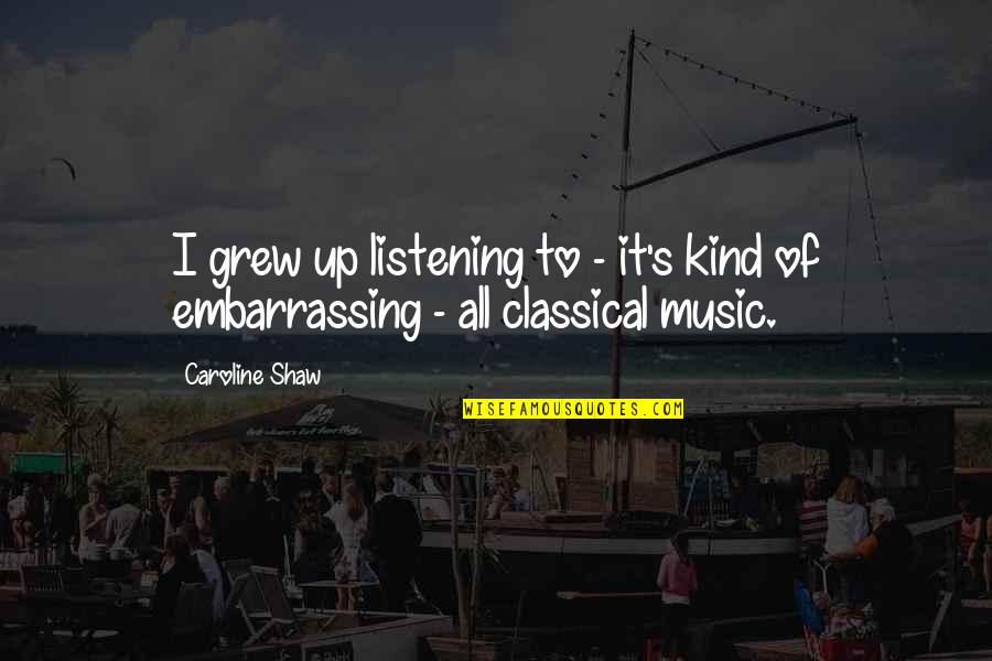 Airing Messages Quotes By Caroline Shaw: I grew up listening to - it's kind