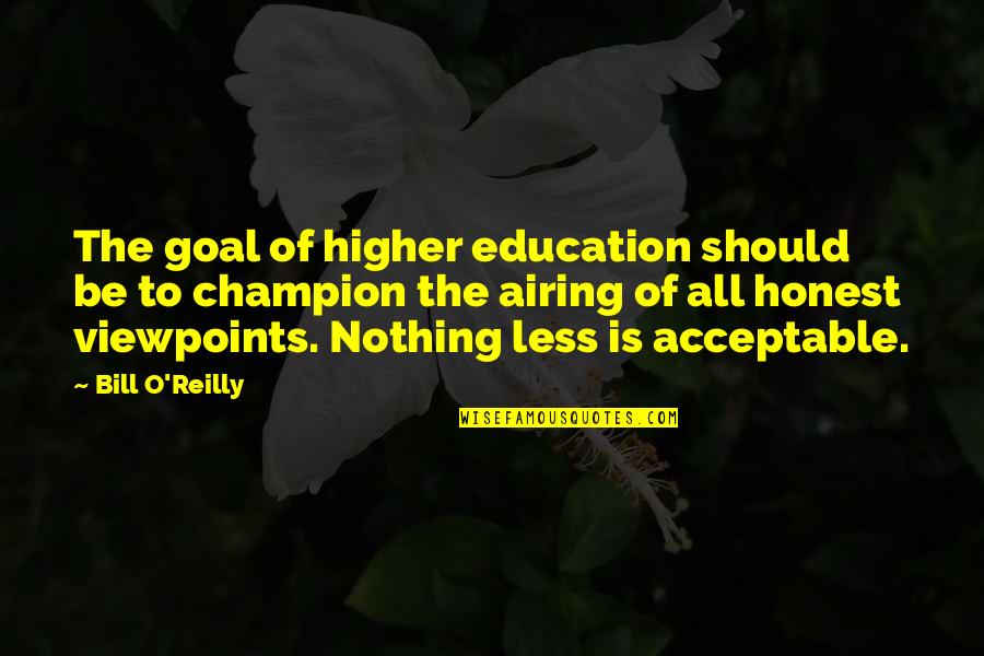 Airing Quotes By Bill O'Reilly: The goal of higher education should be to