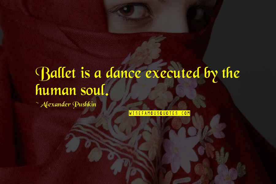 Airless Quotes By Alexander Pushkin: Ballet is a dance executed by the human