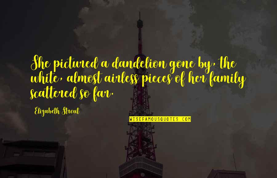 Airless Quotes By Elizabeth Strout: She pictured a dandelion gone by, the white, Airless Quotes By Elizabeth Strout: She pictured a dandelion gone by, the white,