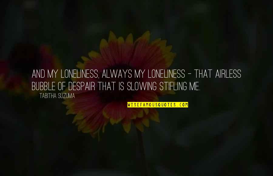 Airless Quotes By Tabitha Suzuma: And my loneliness, always my loneliness - that