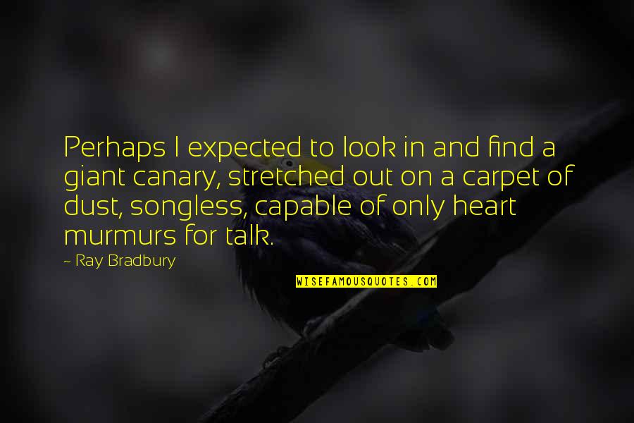 Airlifted In Accident Quotes By Ray Bradbury: Perhaps I expected to look in and find