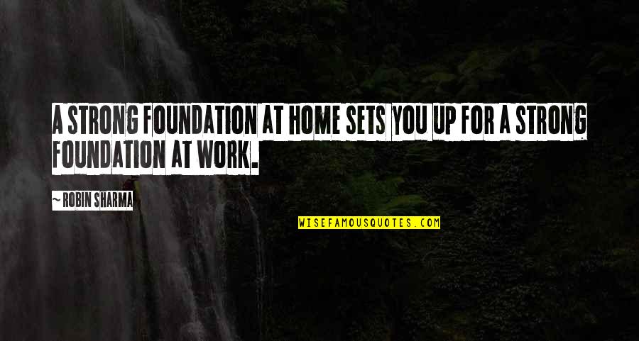 Airlifted In Accident Quotes By Robin Sharma: A strong foundation at home sets you up