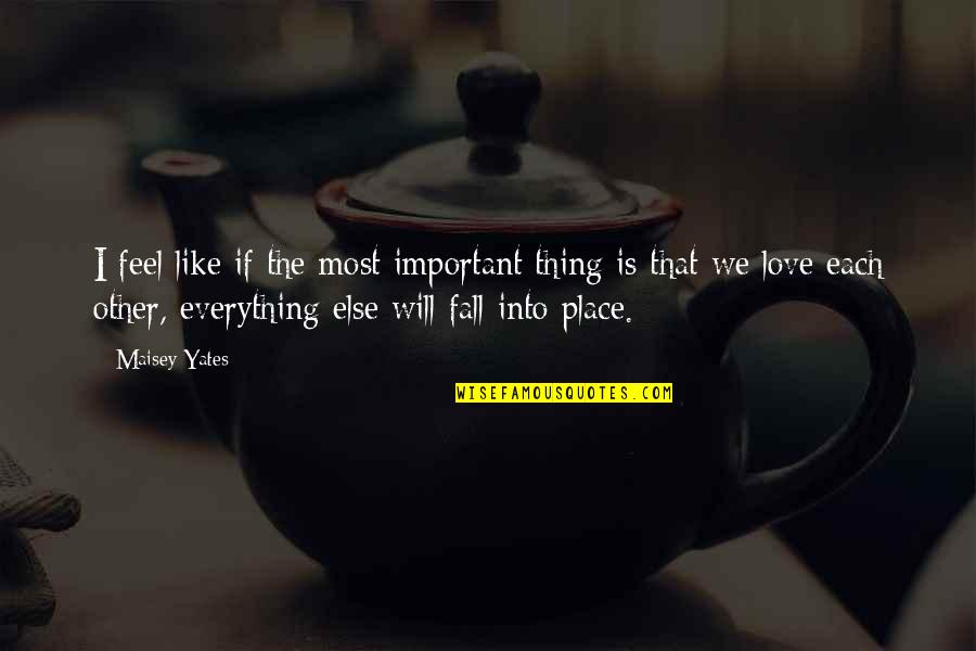 Airlifted Quotes By Maisey Yates: I feel like if the most important thing Airlifted Quotes By Maisey Yates: I feel like if the most important thing
