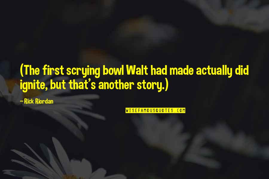 Airlifting Dolphins Quotes By Rick Riordan: (The first scrying bowl Walt had made actually Airlifting Dolphins Quotes By Rick Riordan: (The first scrying bowl Walt had made actually