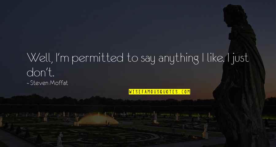 Airlifting Dolphins Quotes By Steven Moffat: Well, I'm permitted to say anything I like. Airlifting Dolphins Quotes By Steven Moffat: Well, I'm permitted to say anything I like.