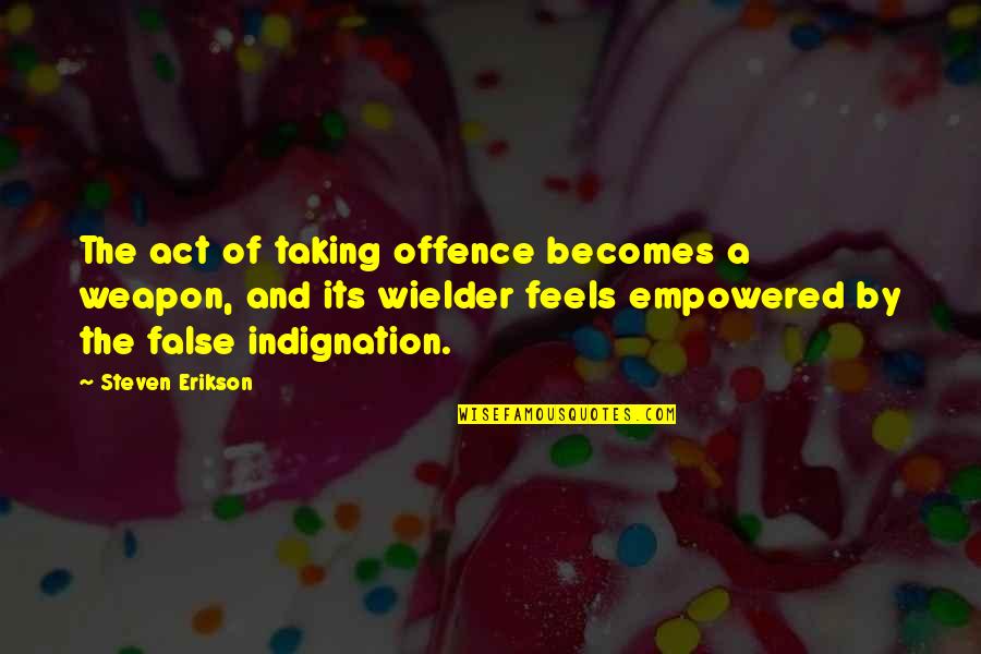Airlifts For Enclosed Quotes By Steven Erikson: The act of taking offence becomes a weapon,