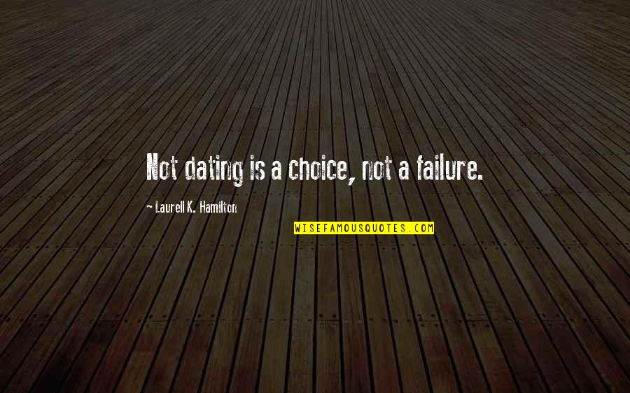 Airline Captain Quotes By Laurell K. Hamilton: Not dating is a choice, not a failure.