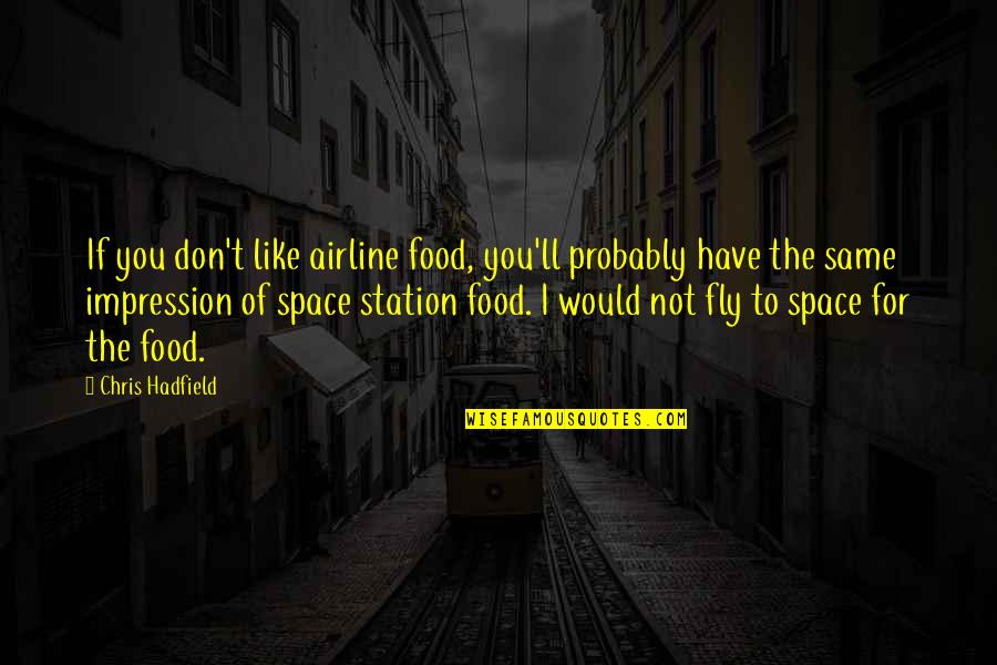 Airline Food Quotes By Chris Hadfield: If you don't like airline food, you'll probably