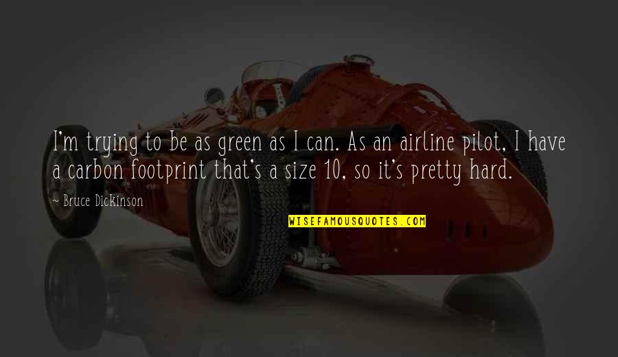 Airline Pilot Quotes By Bruce Dickinson: I'm trying to be as green as I Airline Pilot Quotes By Bruce Dickinson: I'm trying to be as green as I