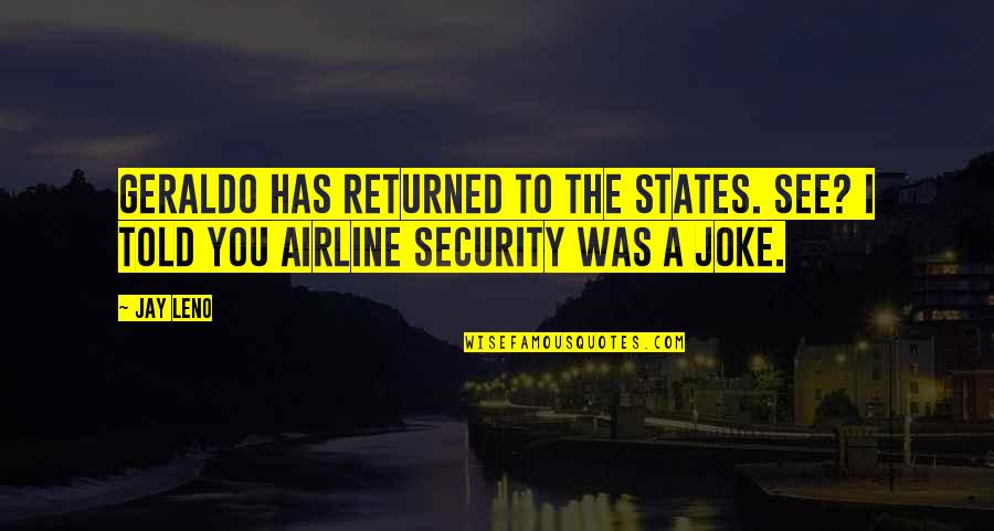 Airline Quotes By Jay Leno: Geraldo has returned to the states. See? I