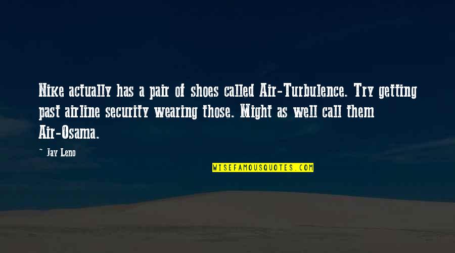 Airline Security Quotes By Jay Leno: Nike actually has a pair of shoes called
