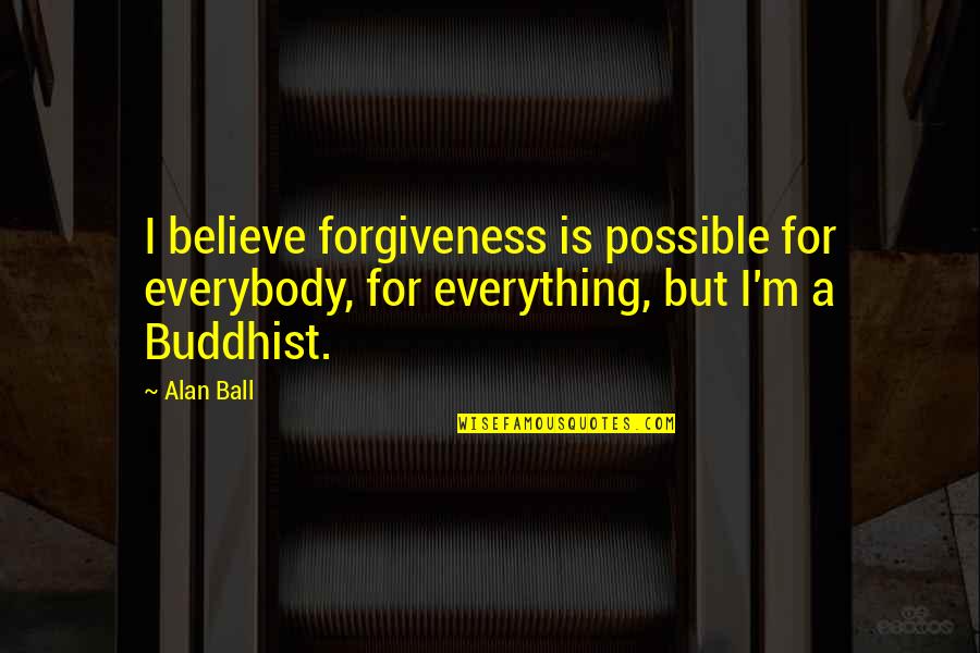 Airline Stewardess Quotes By Alan Ball: I believe forgiveness is possible for everybody, for