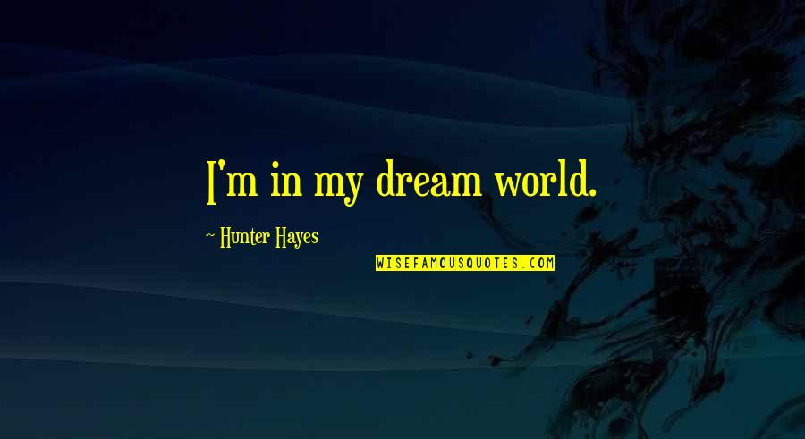 Airliners Magazine Quotes By Hunter Hayes: I'm in my dream world. Airliners Magazine Quotes By Hunter Hayes: I'm in my dream world.