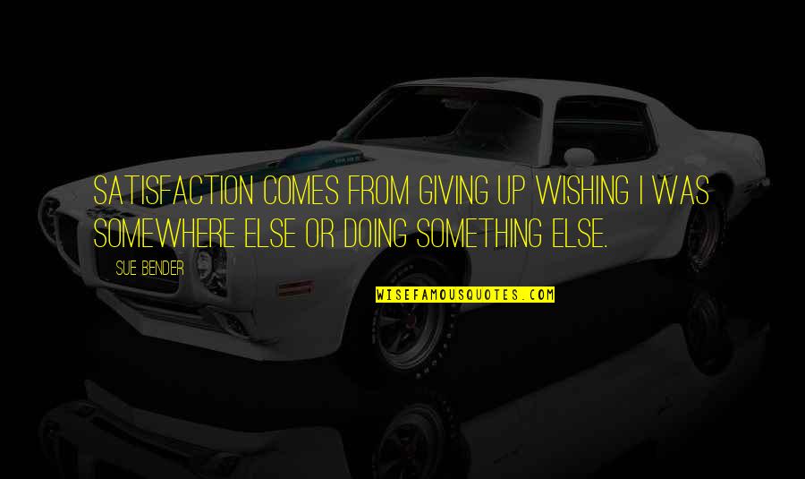 Airliners Magazine Quotes By Sue Bender: Satisfaction comes from giving up wishing I was Airliners Magazine Quotes By Sue Bender: Satisfaction comes from giving up wishing I was