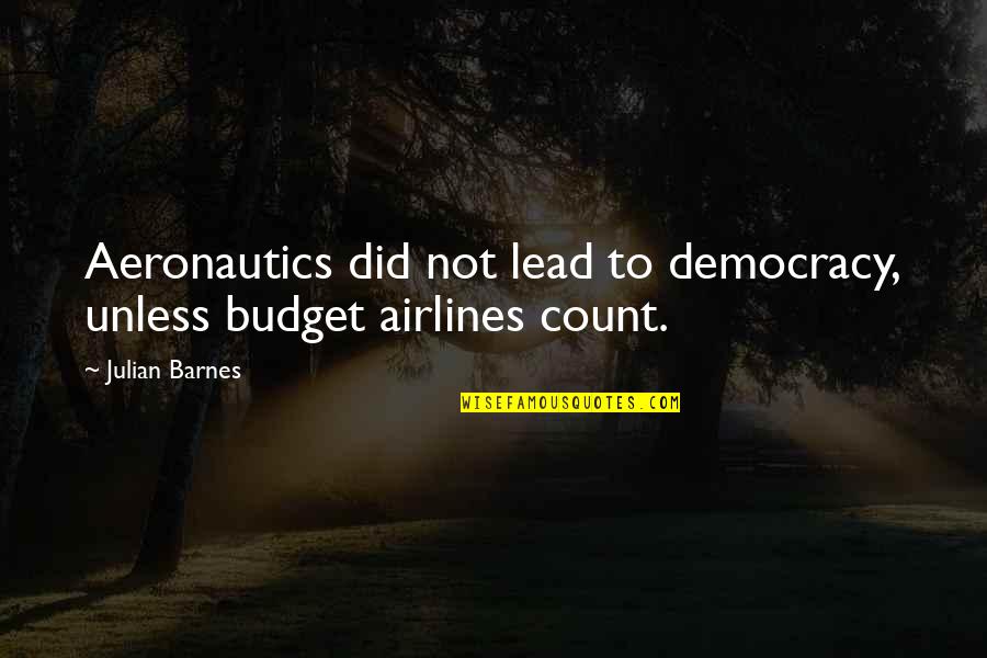 Airlines Best Quotes By Julian Barnes: Aeronautics did not lead to democracy, unless budget