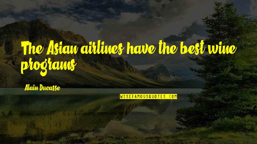Airlines Quotes By Alain Ducasse: The Asian airlines have the best wine programs.