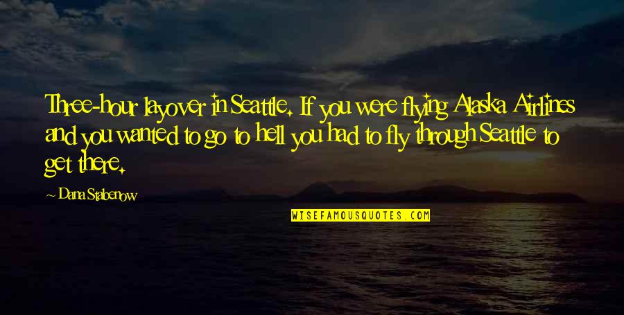 Airlines Quotes By Dana Stabenow: Three-hour layover in Seattle. If you were flying