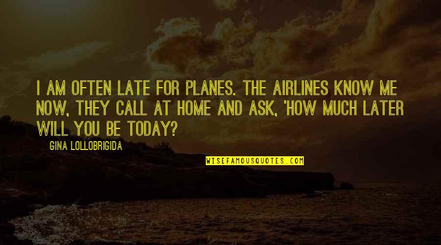 Airlines Quotes By Gina Lollobrigida: I am often late for planes. The airlines