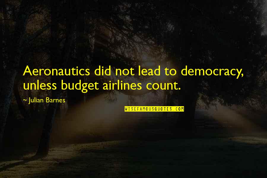 Airlines Quotes By Julian Barnes: Aeronautics did not lead to democracy, unless budget