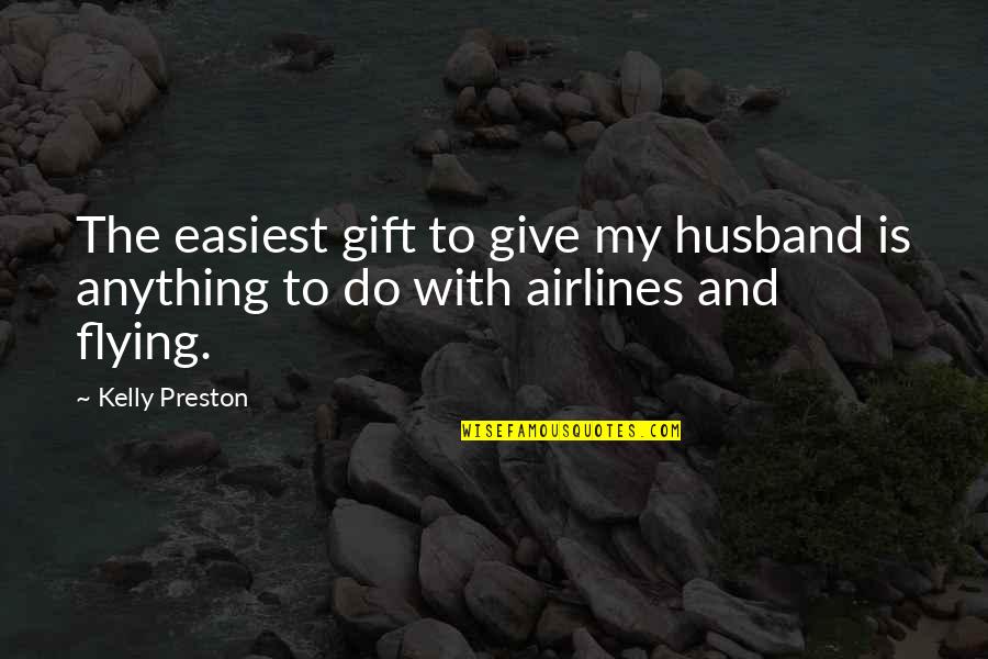 Airlines Quotes By Kelly Preston: The easiest gift to give my husband is