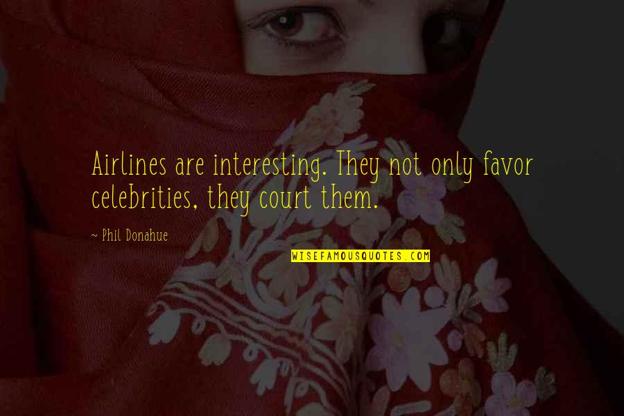 Airlines Quotes By Phil Donahue: Airlines are interesting. They not only favor celebrities,