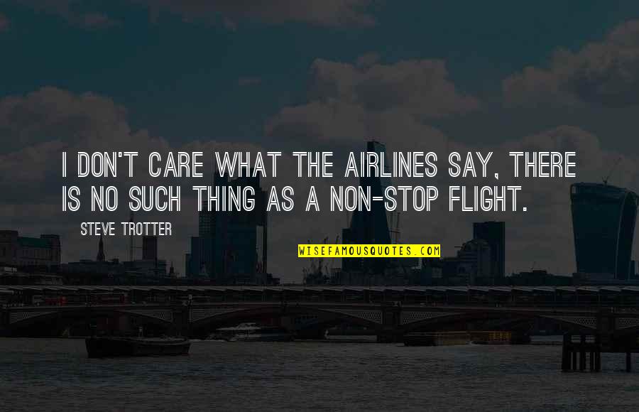 Airlines Quotes By Steve Trotter: I don't care what the airlines say, there