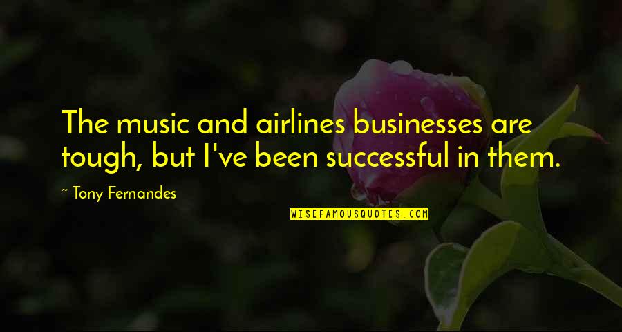 Airlines Quotes By Tony Fernandes: The music and airlines businesses are tough, but