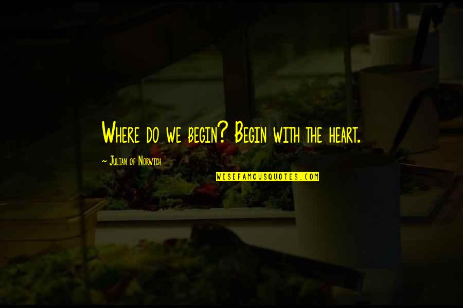 Airlines Will Emerge Quotes By Julian Of Norwich: Where do we begin? Begin with the heart. Airlines Will Emerge Quotes By Julian Of Norwich: Where do we begin? Begin with the heart.