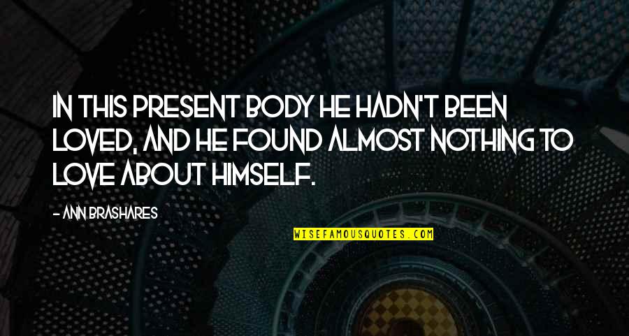 Airlines Williamsburg Quotes By Ann Brashares: In this present body he hadn't been loved, Airlines Williamsburg Quotes By Ann Brashares: In this present body he hadn't been loved,