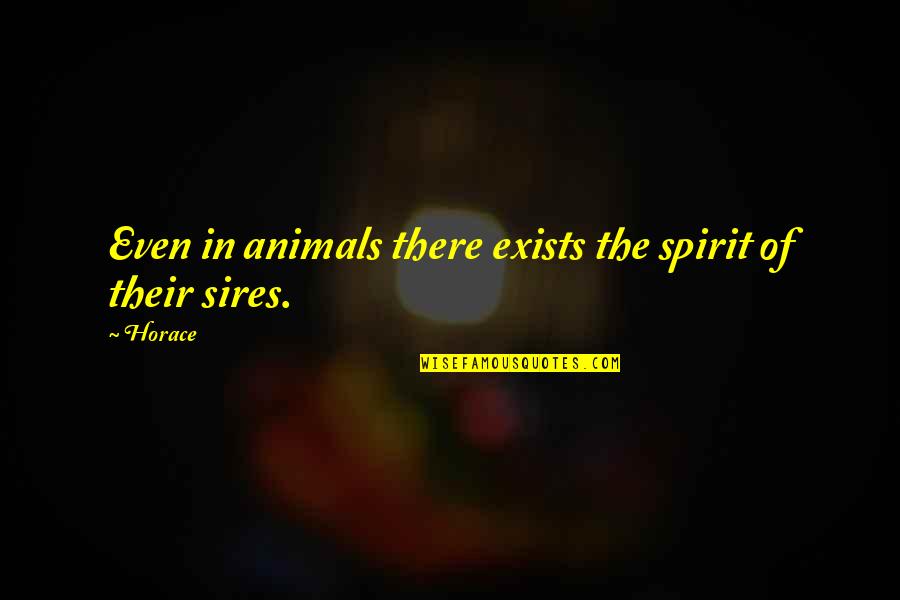 Airlock Door Quotes By Horace: Even in animals there exists the spirit of