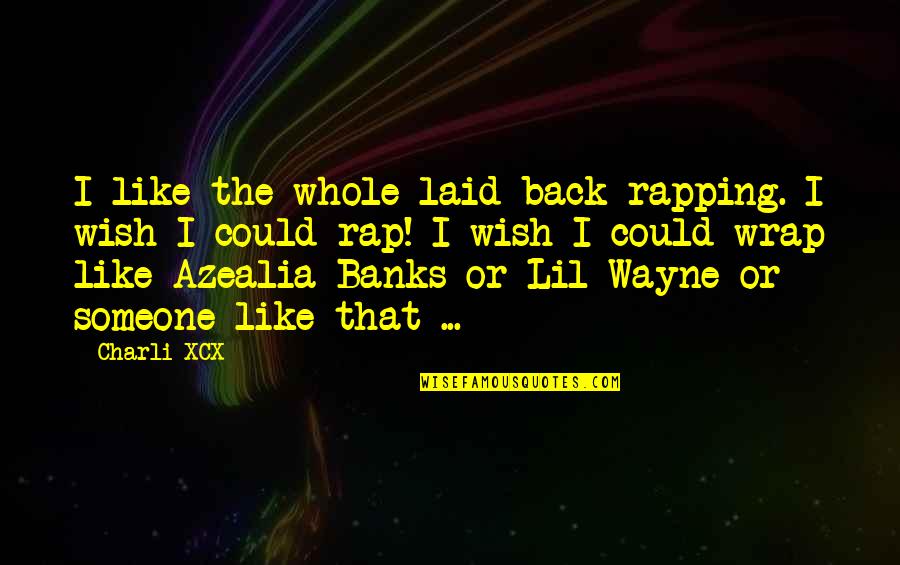 Airlock For Fermentation Quotes By Charli XCX: I like the whole laid-back rapping. I wish