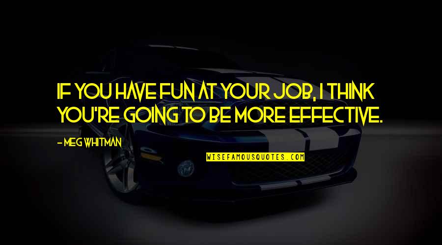 Airlock Strike Quotes By Meg Whitman: If you have fun at your job, I