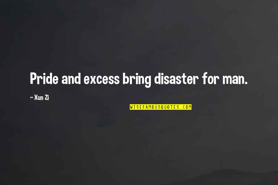 Airman Magazine Quotes By Xun Zi: Pride and excess bring disaster for man.