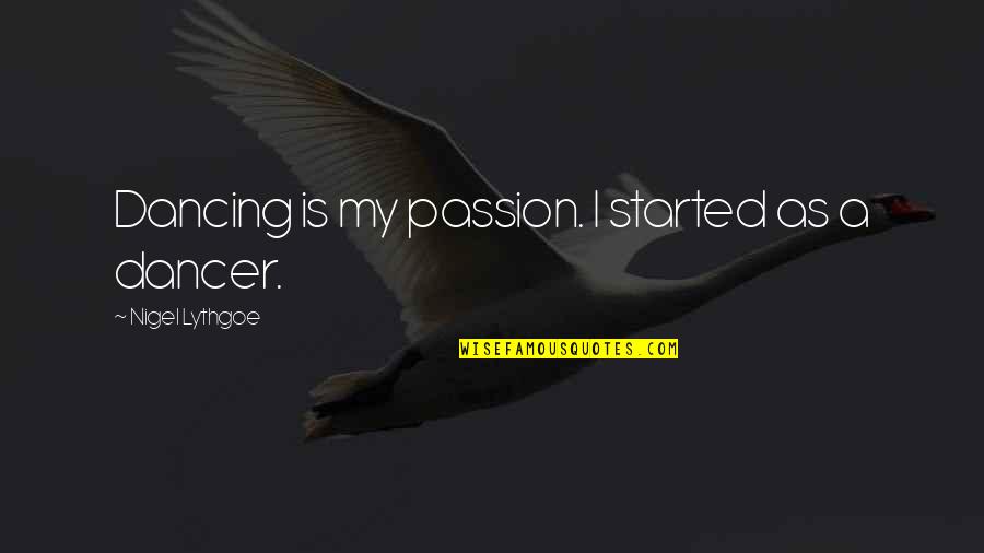 Airmech Quotes By Nigel Lythgoe: Dancing is my passion. I started as a Airmech Quotes By Nigel Lythgoe: Dancing is my passion. I started as a