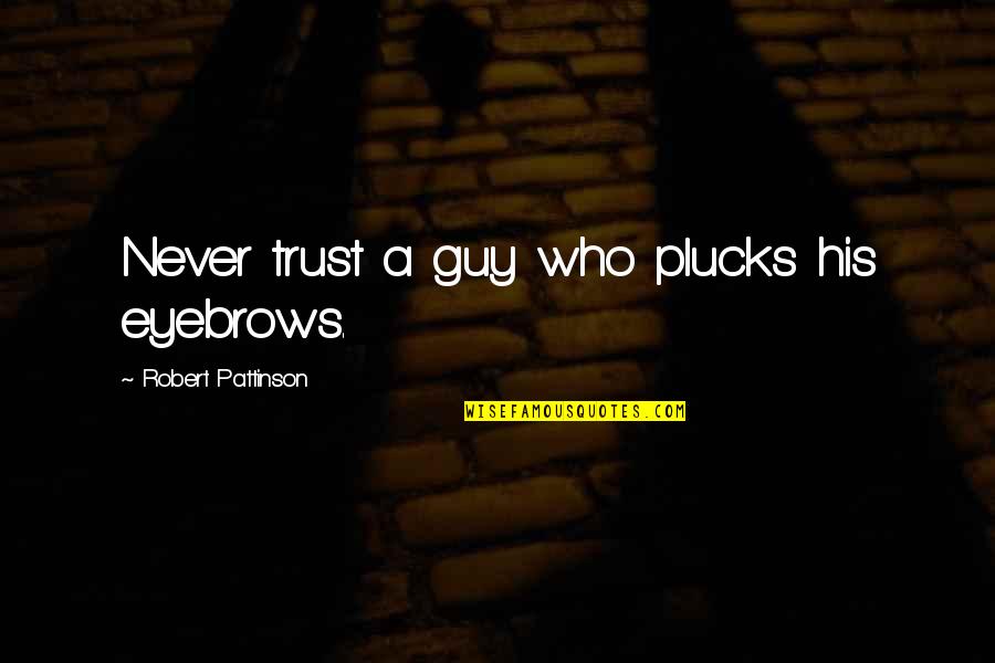 Airoldi Couture Quotes By Robert Pattinson: Never trust a guy who plucks his eyebrows. Airoldi Couture Quotes By Robert Pattinson: Never trust a guy who plucks his eyebrows.