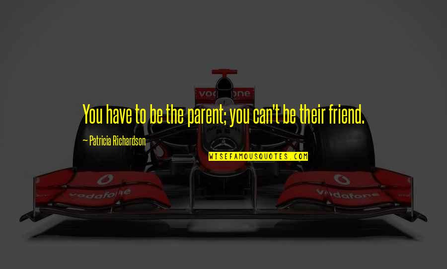 Airoldi Paving Quotes By Patricia Richardson: You have to be the parent; you can't