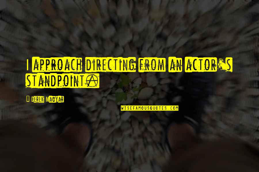 Airplane Gladiator Quotes By Derek Magyar: I approach directing from an actor's standpoint. Airplane Gladiator Quotes By Derek Magyar: I approach directing from an actor's standpoint.