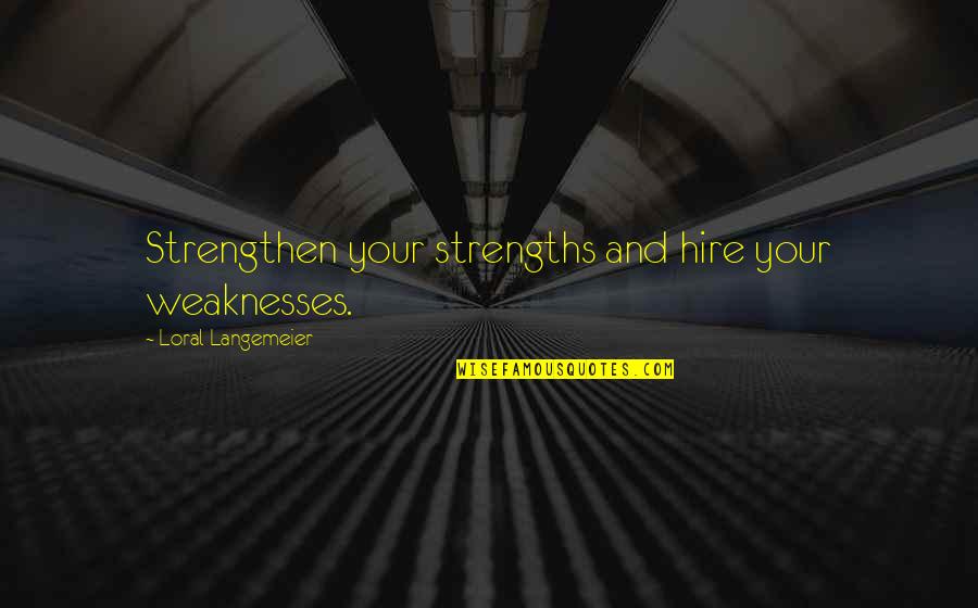Airplane Jive Quotes By Loral Langemeier: Strengthen your strengths and hire your weaknesses. Airplane Jive Quotes By Loral Langemeier: Strengthen your strengths and hire your weaknesses.