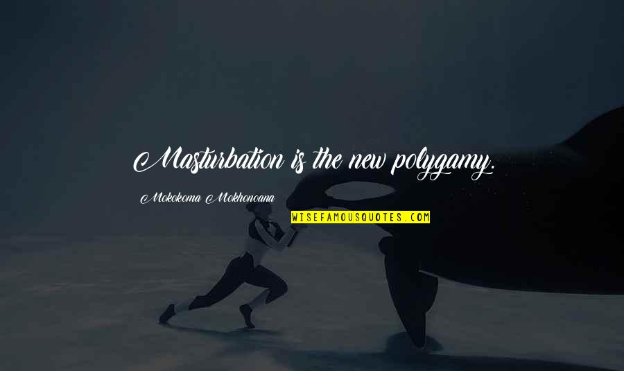 Airplane Jive Quotes By Mokokoma Mokhonoana: Masturbation is the new polygamy.
