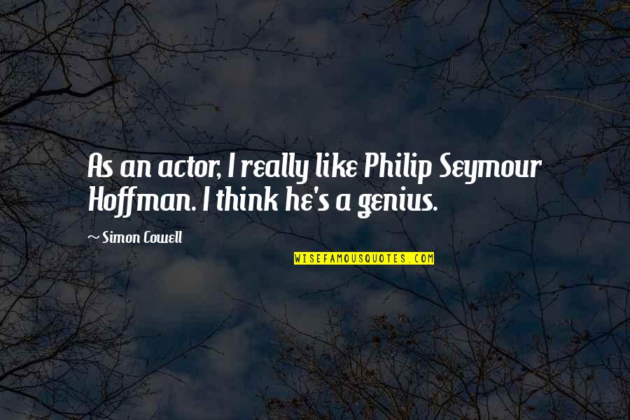 Airplane Movie Jive Quotes By Simon Cowell: As an actor, I really like Philip Seymour