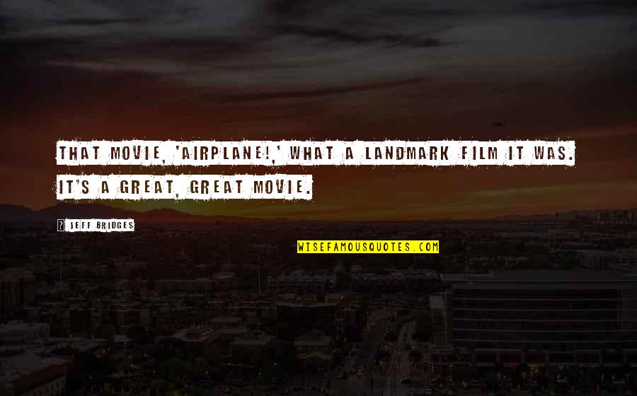 Airplane Movie Quotes By Jeff Bridges: That movie, 'Airplane!,' what a landmark film it