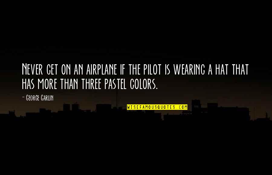 Airplane Pilots Quotes By George Carlin: Never get on an airplane if the pilot