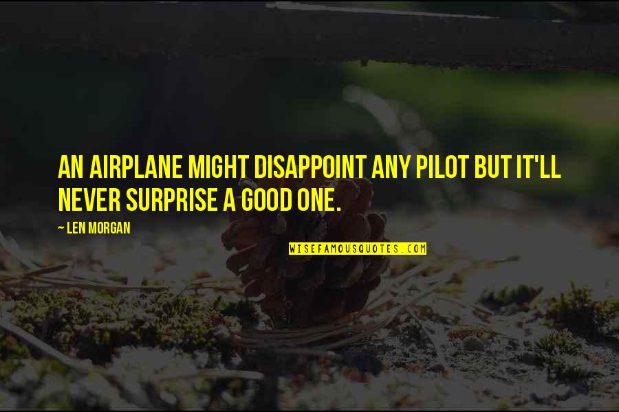 Airplane Pilots Quotes By Len Morgan: An airplane might disappoint any pilot but it'll