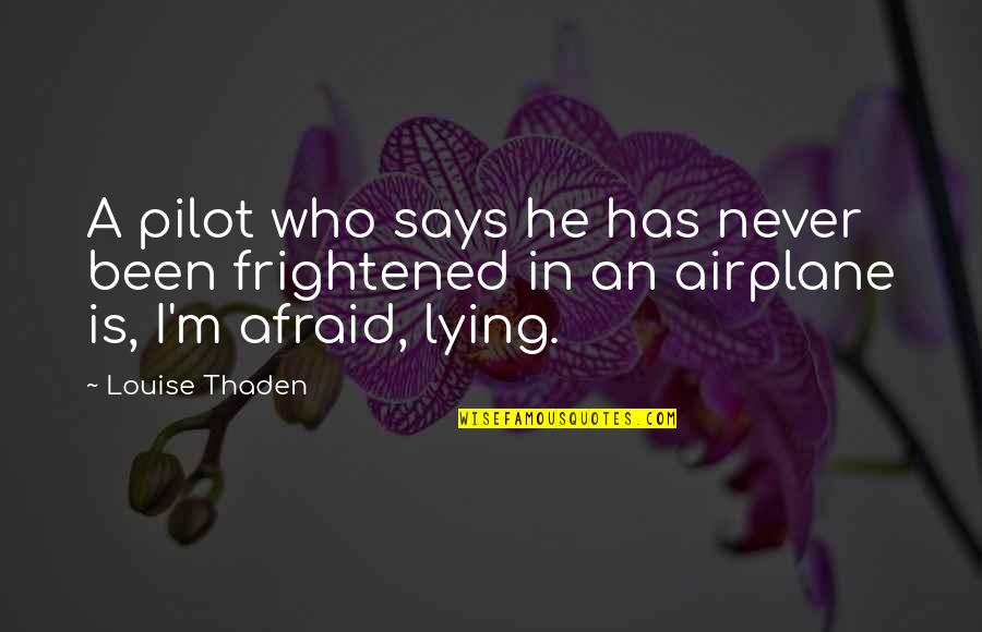Airplane Pilots Quotes By Louise Thaden: A pilot who says he has never been