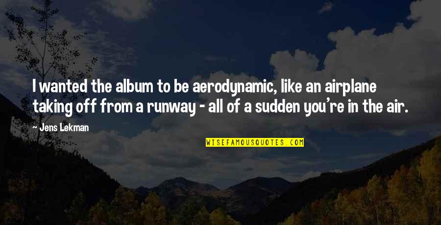Airplane Runway Quotes By Jens Lekman: I wanted the album to be aerodynamic, like