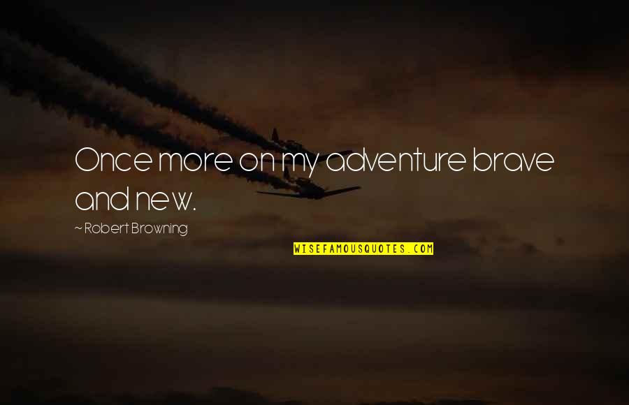 Airplane Runway Quotes By Robert Browning: Once more on my adventure brave and new.